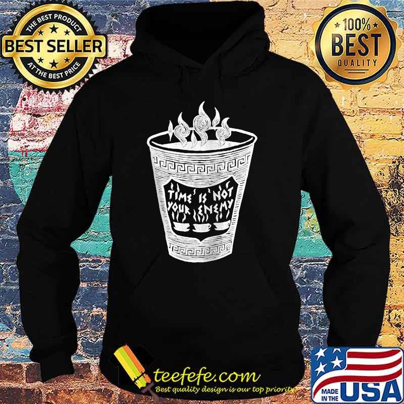 Time is Not Your Enemy Coffee Cup T-s Hoodie Time is Not Your Enemy Coffee Cup T-s Hoodie