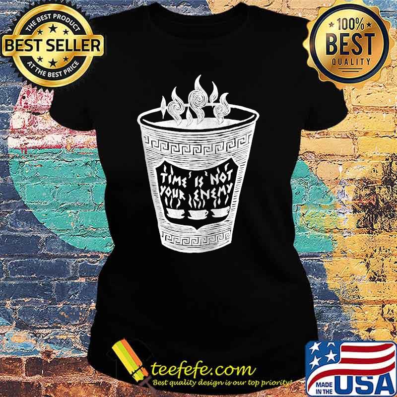 Time is Not Your Enemy Coffee Cup T-s Ladies tee Time is Not Your Enemy Coffee Cup T-s Ladies tee