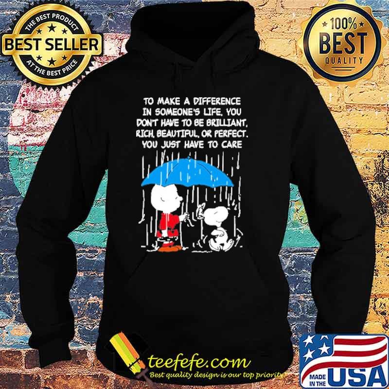 To make a difference in someones life you dont have to be brilliant rich beautiful or perfect you just have to care snoopy and charlie s Hoodie To make a difference in someones life you dont have to be brilliant rich beautiful or perfect you just have to care snoopy and charlie s Hoodie
