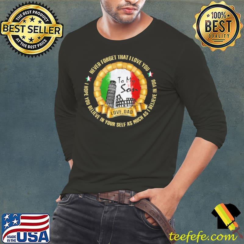 To My Son Never Forget That I Love You I Hope You Believe In Your Self As Much As I Believe In You Italian flag Shirt To My Son Never Forget That I Love You I Hope You Believe In Your Self As Much As I Believe In You Italian flag Shirt