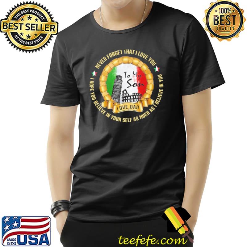 To My Son Never Forget That I Love You I Hope You Believe In Your Self As Much As I Believe In You Italian flag Shirt Unisex To My Son Never Forget That I Love You I Hope You Believe In Your Self As Much As I Believe In You Italian flag Shirt Unisex