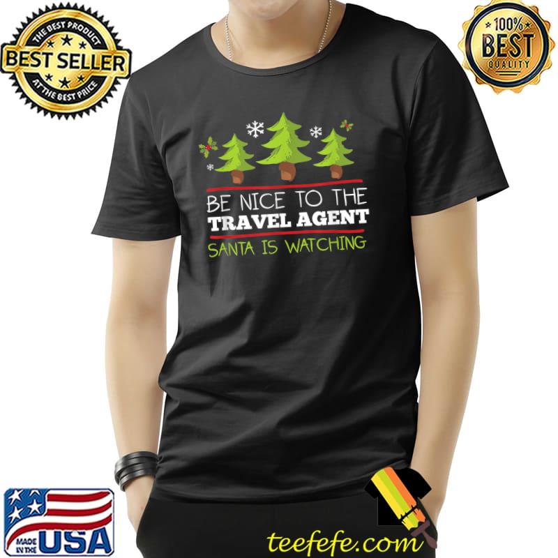 Top be Nice To Travel Agent Santa Watching Christmas Occupation T-Shirt Unisex Top be Nice To Travel Agent Santa Watching Christmas Occupation T-Shirt Unisex
