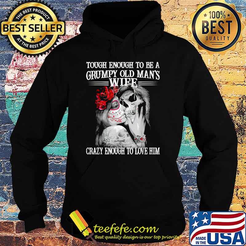 Tough Enough To Be A Grumpy Old Man's Wife Skeleton T-Shirt Hoodie Tough Enough To Be A Grumpy Old Man's Wife Skeleton T-Shirt Hoodie
