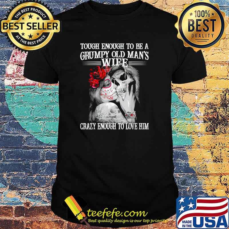 Tough Enough To Be A Grumpy Old Man's Wife Skeleton T-Shirt Tough Enough To Be A Grumpy Old Man's Wife Skeleton T-Shirt