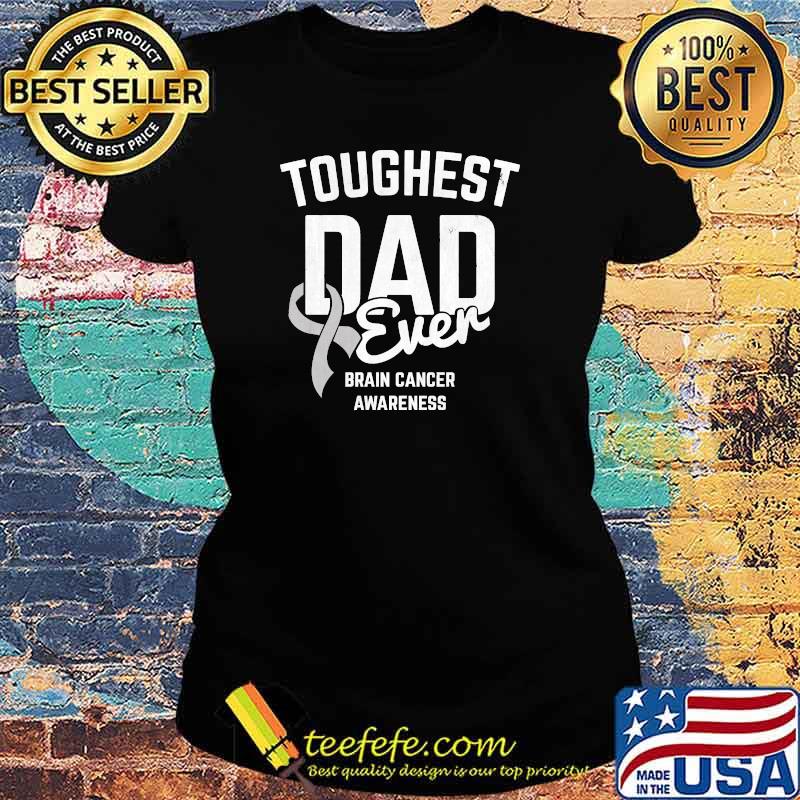 Toughest Dad Ever Brain Cancer Awareness Brain Tumor T-s Ladies tee Toughest Dad Ever Brain Cancer Awareness Brain Tumor T-s Ladies tee