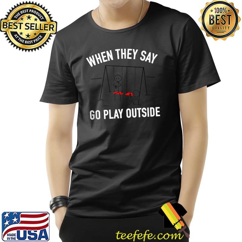 Trendy Graphic Swings When They Say Go Play Outside T-s Unisex Trendy Graphic Swings When They Say Go Play Outside T-s Unisex