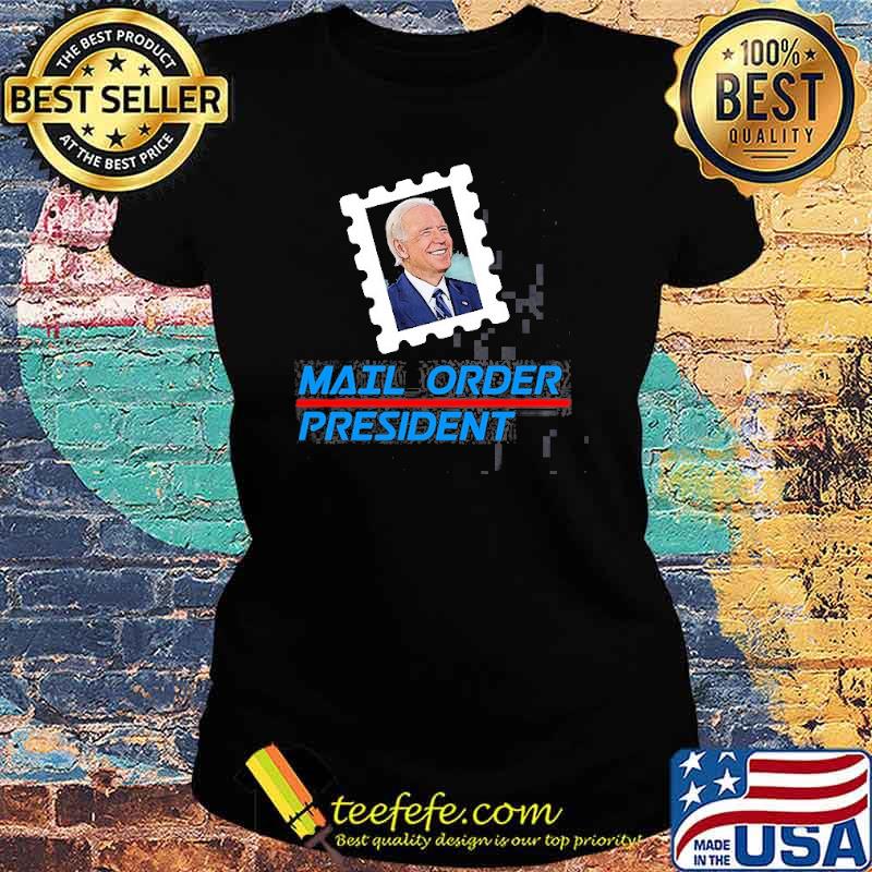 Trump Anti Biden Mail Order President Shirt Ladies tee Trump Anti Biden Mail Order President Shirt Ladies tee