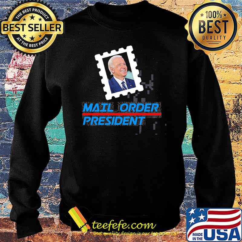 Trump Anti Biden Mail Order President Shirt Sweater Trump Anti Biden Mail Order President Shirt Sweater