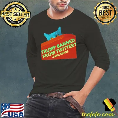 Trump Banned From Twitter Fake New Fake Mews Sassy Political Cat shirt
