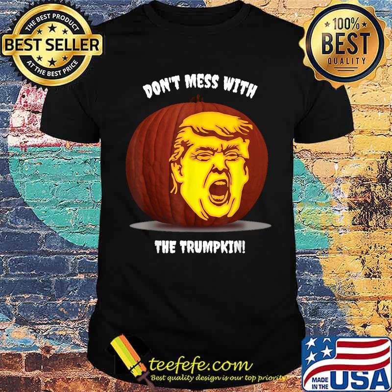 Trump Halloween Pumpkin Don't Mess With the Trumpkin! T-Shirt