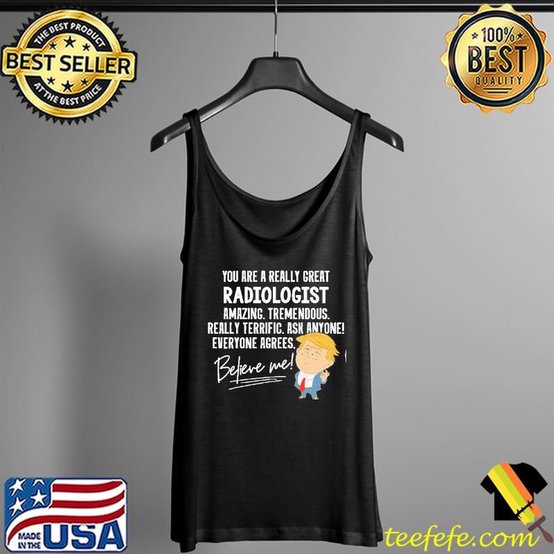 Trump Really Great Radiologist Amazing Believe Me Shirt Tank Top Trump Really Great Radiologist Amazing Believe Me Shirt Tank Top