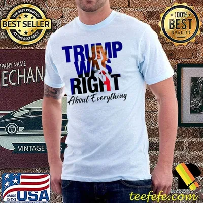 Trump was right about everything president shirt