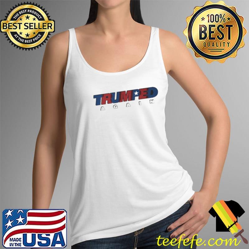 Trumped Again Shirt Tank Top Trumped Again Shirt Tank Top