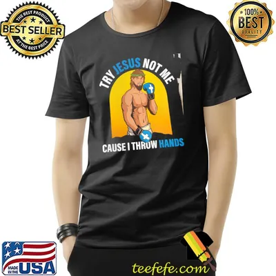 Try jesus not me cause i throw hands facebook shirt