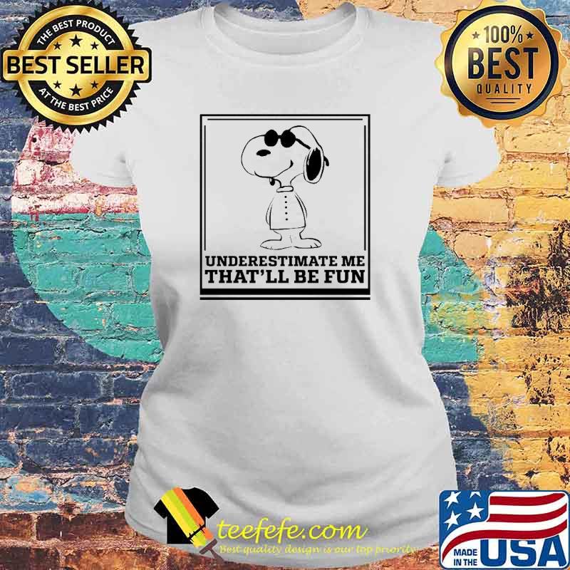 Underestimate Me That'll Be Fun Snoopy Shirt Laides tee Underestimate Me That'll Be Fun Snoopy Shirt Laides tee