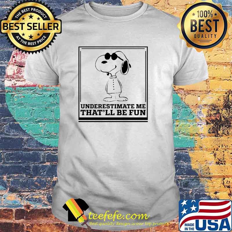 Underestimate Me That'll Be Fun Snoopy Shirt Underestimate Me That'll Be Fun Snoopy Shirt