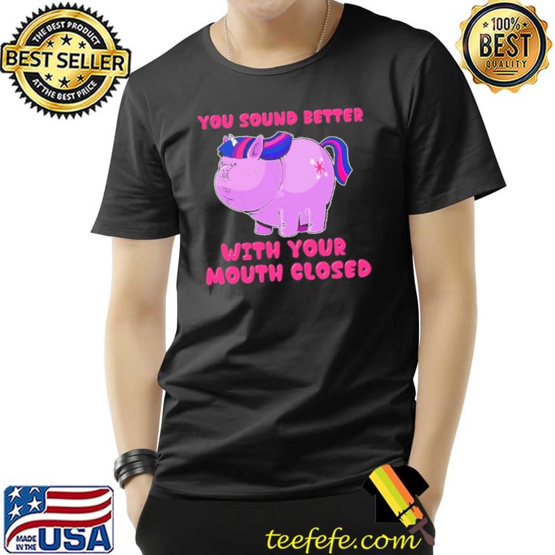 Unicorn You Sound Better With Your Mouth Closed Pig Shirt Unisex Unicorn You Sound Better With Your Mouth Closed Pig Shirt Unisex