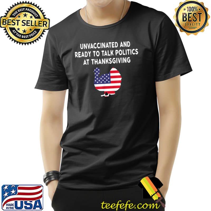 Unvaccinated And Ready To Talk Politics At Thanksgiving T-Shirt Unisex Unvaccinated And Ready To Talk Politics At Thanksgiving T-Shirt Unisex