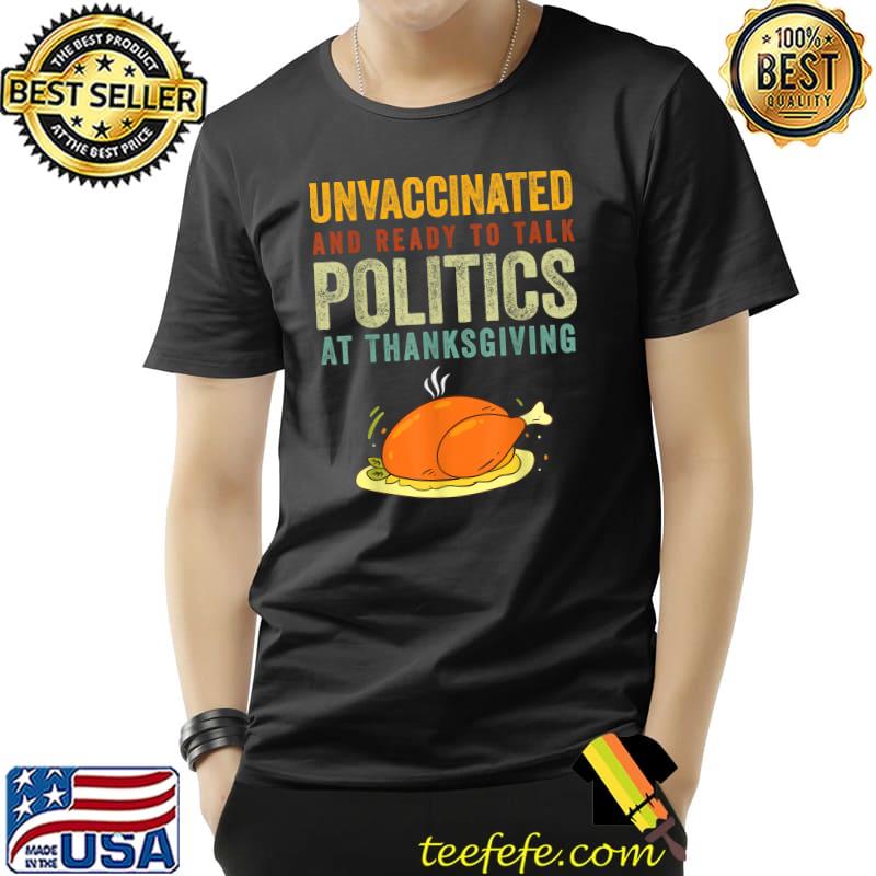 Unvaccinated And Ready To Talk Politics At Thanksgiving vintage T-Shirt Unisex Unvaccinated And Ready To Talk Politics At Thanksgiving vintage T-Shirt Unisex