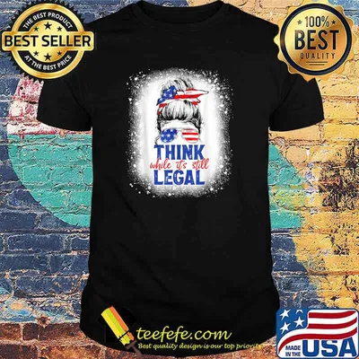 USA Flag Messy Bun Bleached Think While It's Still Legal T-Shirt