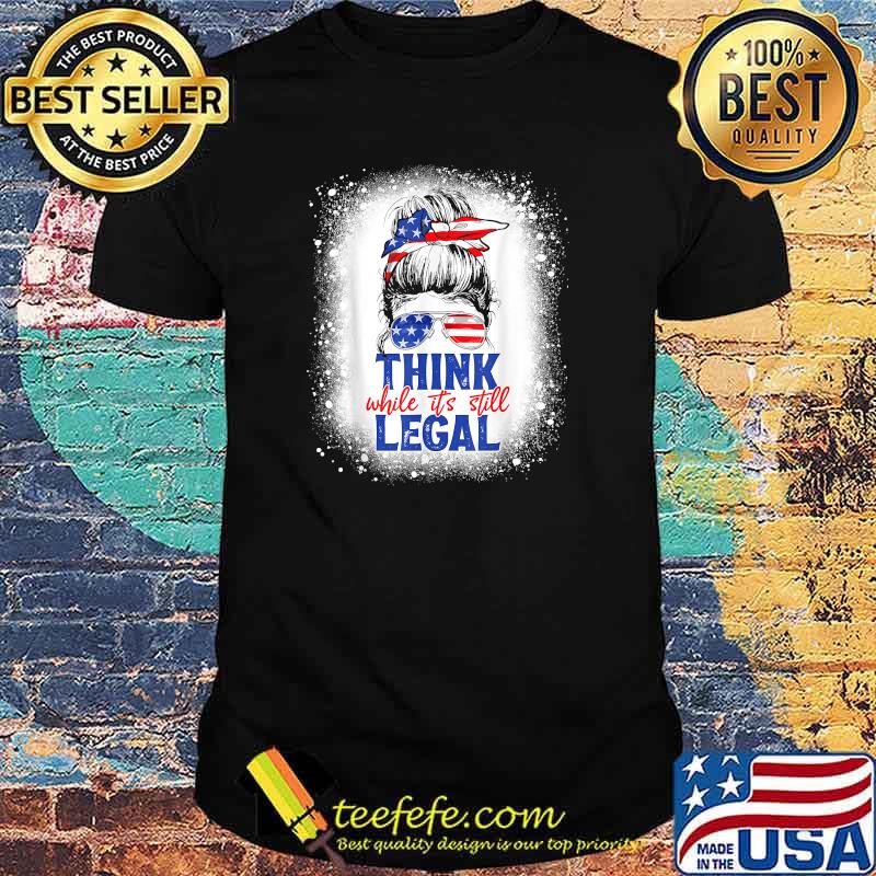 USA Flag Messy Bun Bleached Think While It's Still Legal T-Shirt USA Flag Messy Bun Bleached Think While It's Still Legal T-Shirt