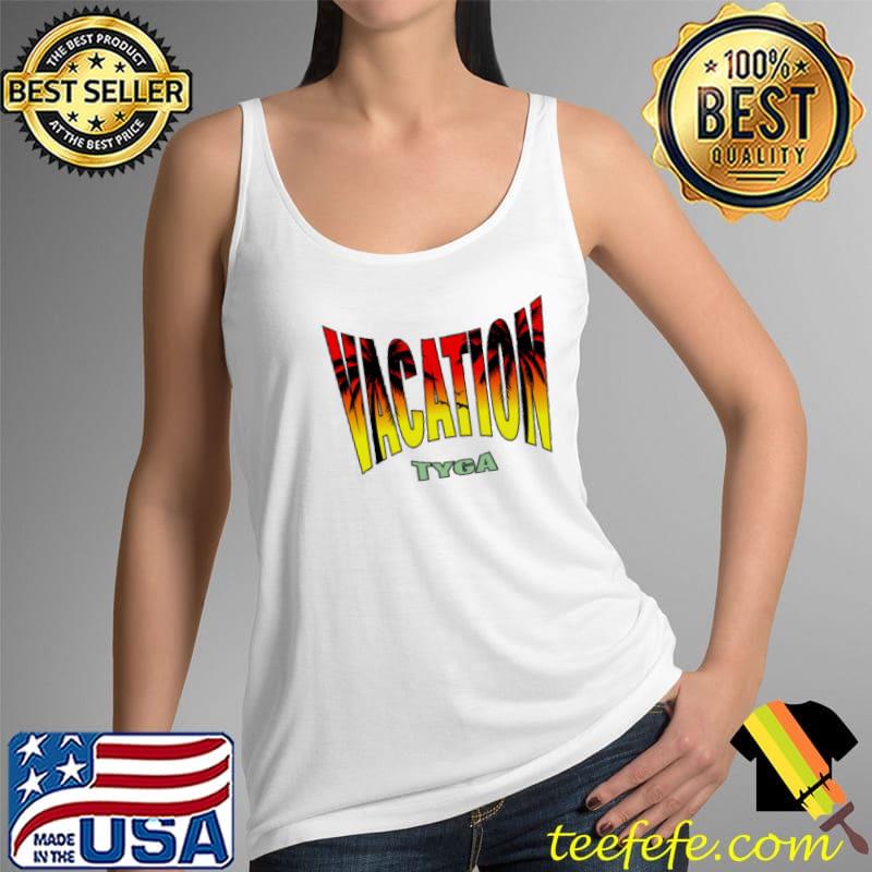 Vacation Tyga Shirt Tank Top Vacation Tyga Shirt Tank Top