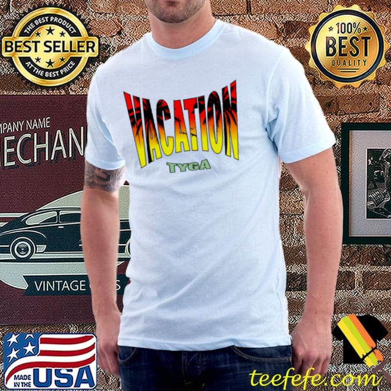 Vacation Tyga Shirt Unisex Vacation Tyga Shirt Unisex