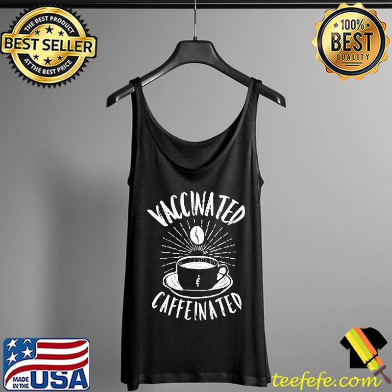 Vaccinated And Caffeinated Shirt Tank Top Vaccinated And Caffeinated Shirt Tank Top