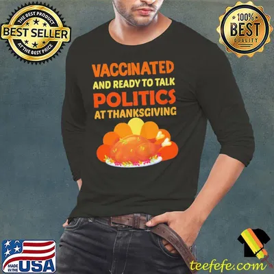 VACCINATED AND READY TO TALK POLITICS 2021 FUNNY THANKSGIVING SHIRT