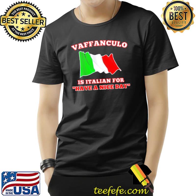 Vaffanculo is Italian for have a nice day shirt