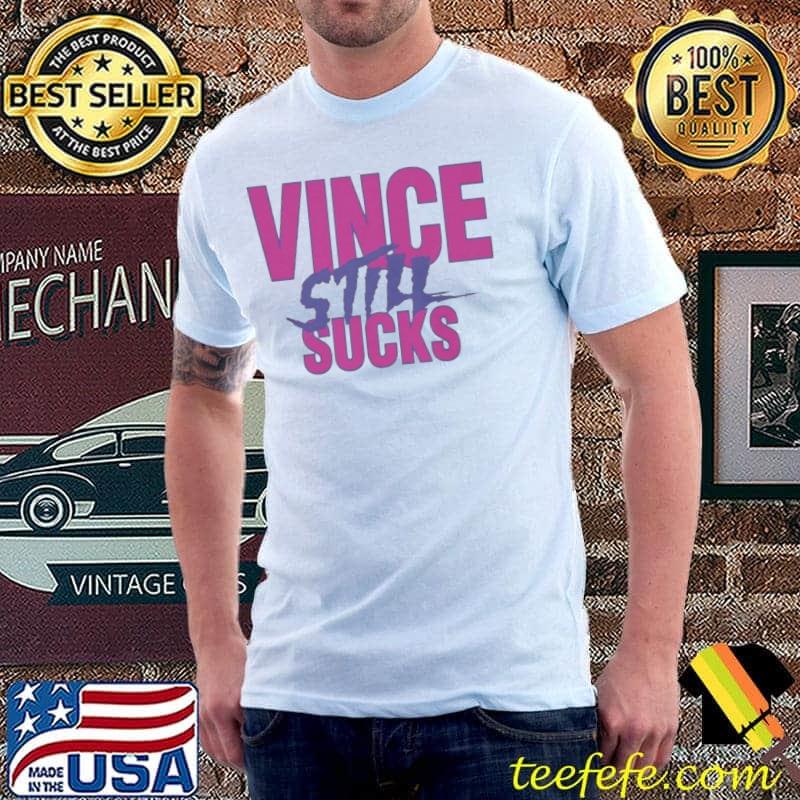 Vince Still Sucks Shirt Vince Still Sucks Shirt