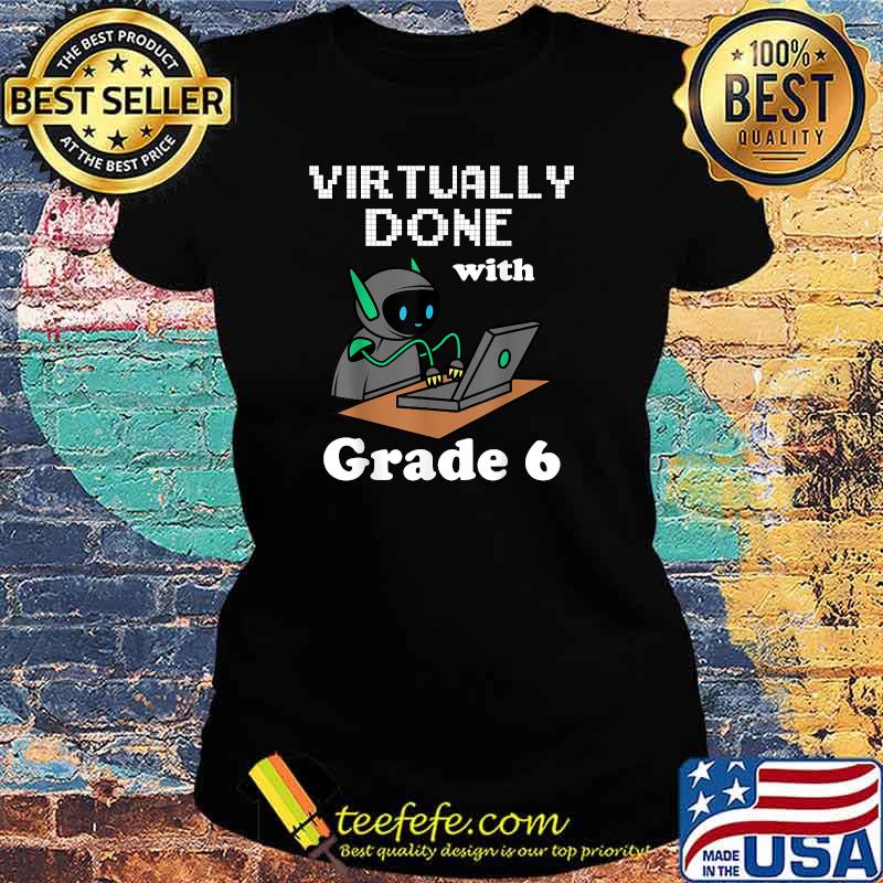 Virtually Done With Grade 6 - 6th Grade Graduation Funny T-Shirt Ladies tee Virtually Done With Grade 6 - 6th Grade Graduation Funny T-Shirt Ladies tee