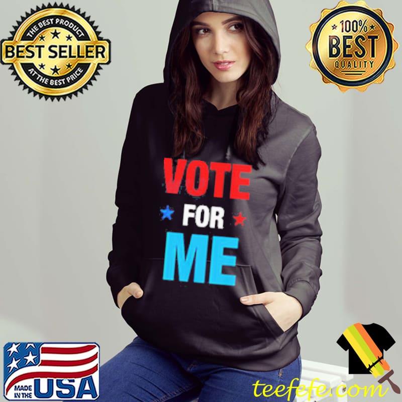 Vote For Me Election Party Shirt Hoodie Vote For Me Election Party Shirt Hoodie