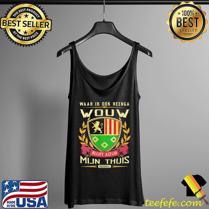 Waar Ik Ook Heenga Wouw Blijft Altijd Mijn Thuis Original Shirt Tank Top Waar Ik Ook Heenga Wouw Blijft Altijd Mijn Thuis Original Shirt Tank Top