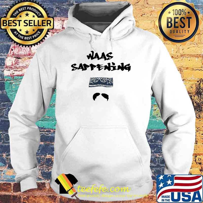 Waas Sappening Shirt Hoodie Waas Sappening Shirt Hoodie