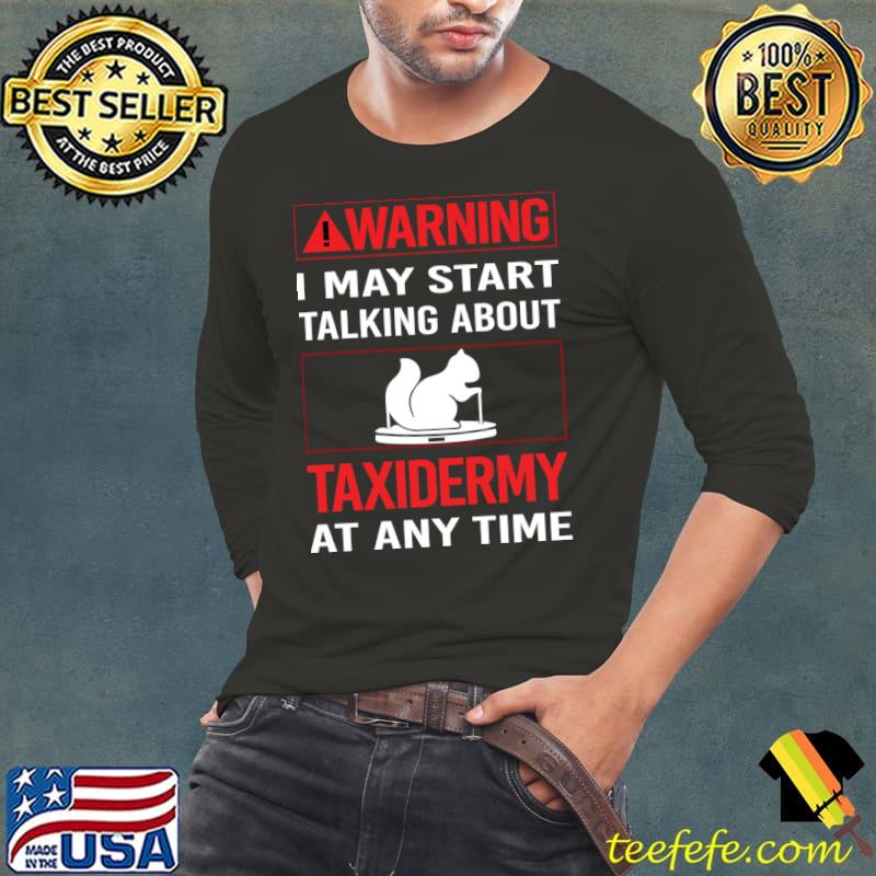Warning I may start talking about Taxidermy Taxidermist T-Shirt