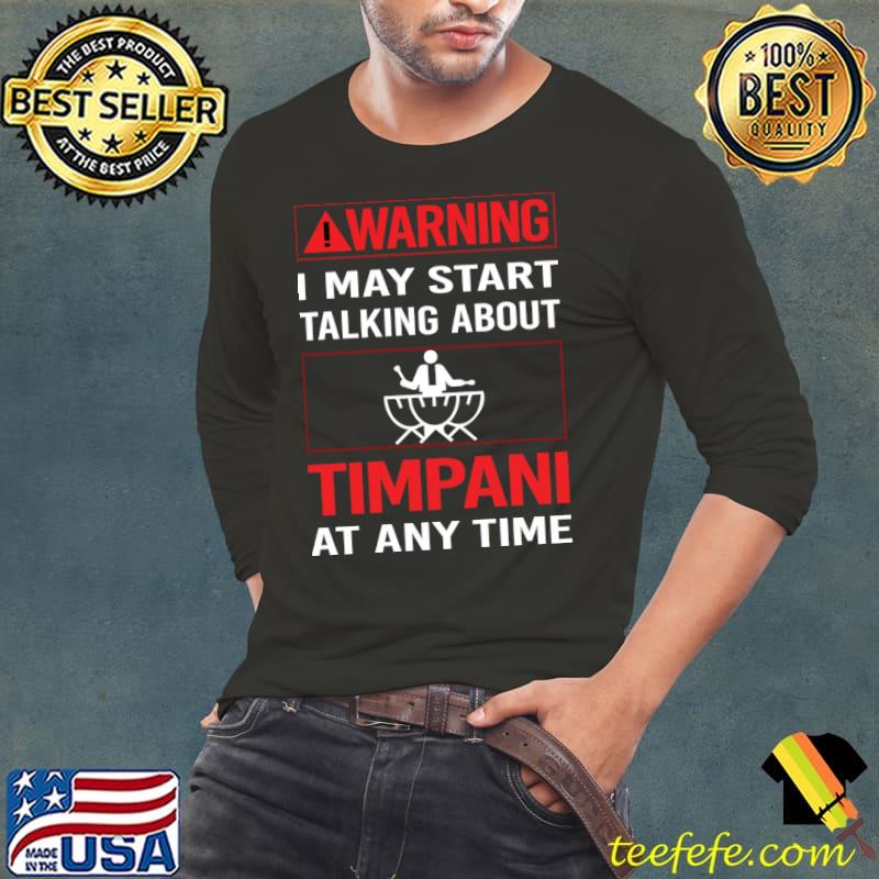 Warning I may start talking about timpani at any time T-shirt