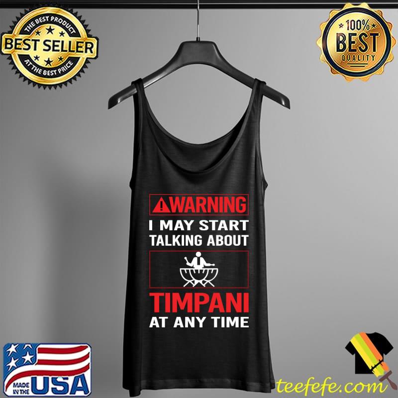 Warning I may start talking about timpani at any time T-s Tank Top Warning I may start talking about timpani at any time T-s Tank Top