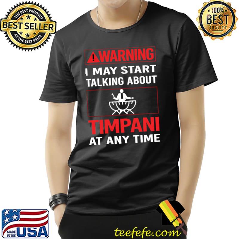 Warning I may start talking about timpani at any time T-s Unisex Warning I may start talking about timpani at any time T-s Unisex