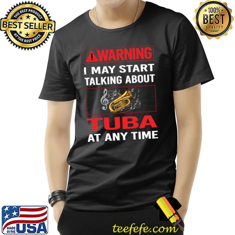 Warning I may start talking about Tuba T-Shirt Unisex Warning I may start talking about Tuba T-Shirt Unisex