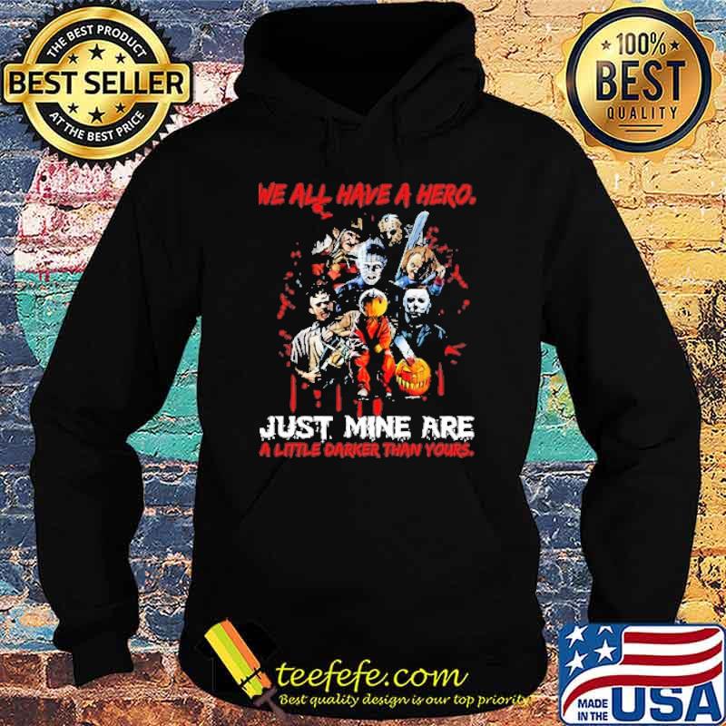 We all have a hero just mine are a little darker than yours michael myers and Jason Voorhees and chucky halloween s Hoodie We all have a hero just mine are a little darker than yours michael myers and Jason Voorhees and chucky halloween s Hoodie