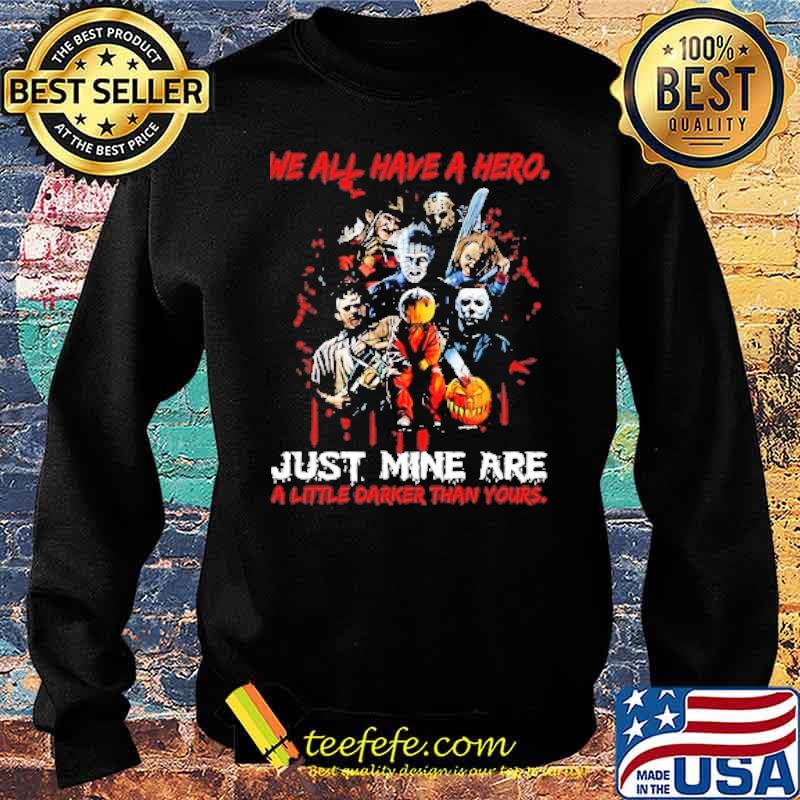 We all have a hero just mine are a little darker than yours michael myers and Jason Voorhees and chucky halloween s Sweater We all have a hero just mine are a little darker than yours michael myers and Jason Voorhees and chucky halloween s Sweater