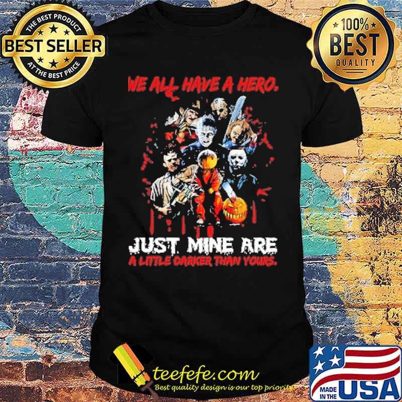 We all have a hero just mine are a little darker than yours michael myers and Jason Voorhees and chucky halloween shirt