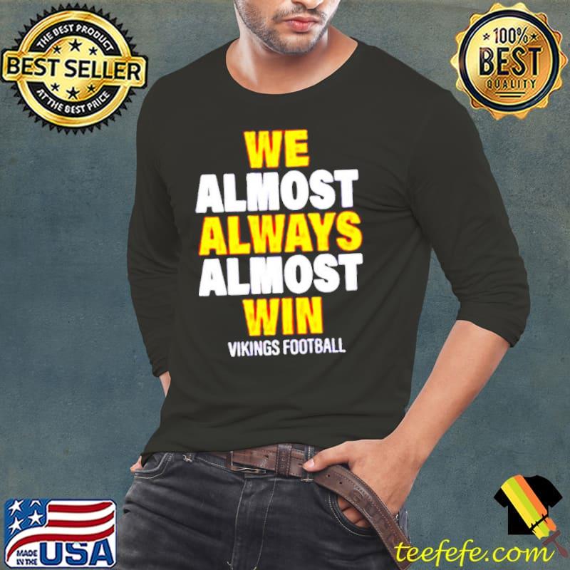 We almost always almost win Vikings football s Long Sleeve Tee We almost always almost win Vikings football s Long Sleeve Tee