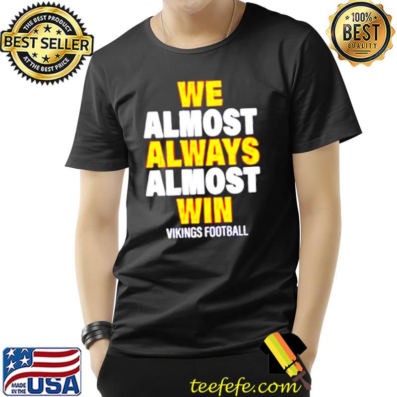 We almost always almost win Vikings football shirt We almost always almost win Vikings football shirt