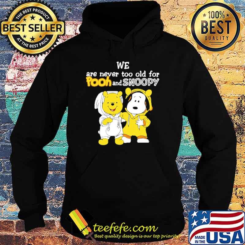 We are never too old for pooh and snoopy s Hoodie We are never too old for pooh and snoopy s Hoodie