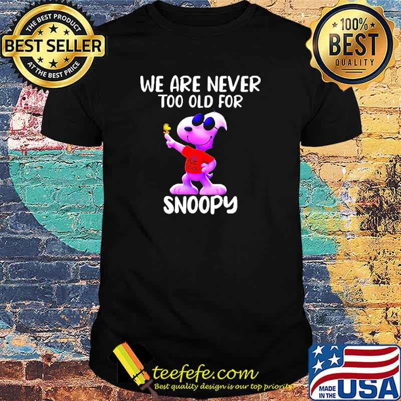 We are Never Too Old For Snoopy Shirt