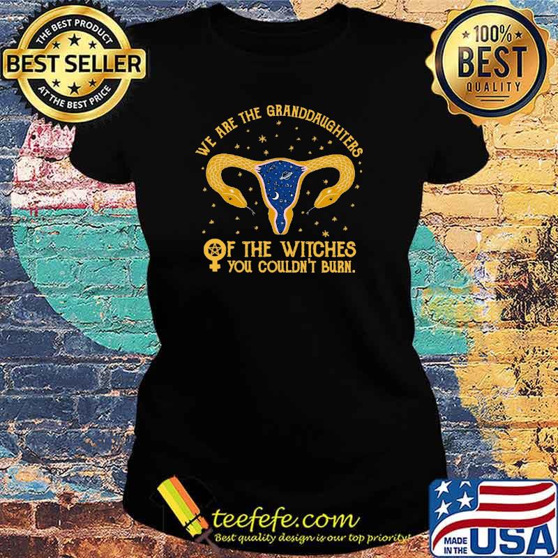 We are the granddaughters of the witches you couldn't burn s Ladies tee We are the granddaughters of the witches you couldn't burn s Ladies tee