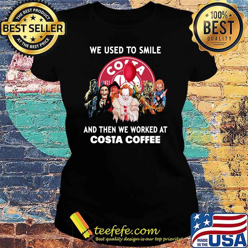 We used to smile and then we worked at costa coffee horror movies halloween s Ladies tee We used to smile and then we worked at costa coffee horror movies halloween s Ladies tee