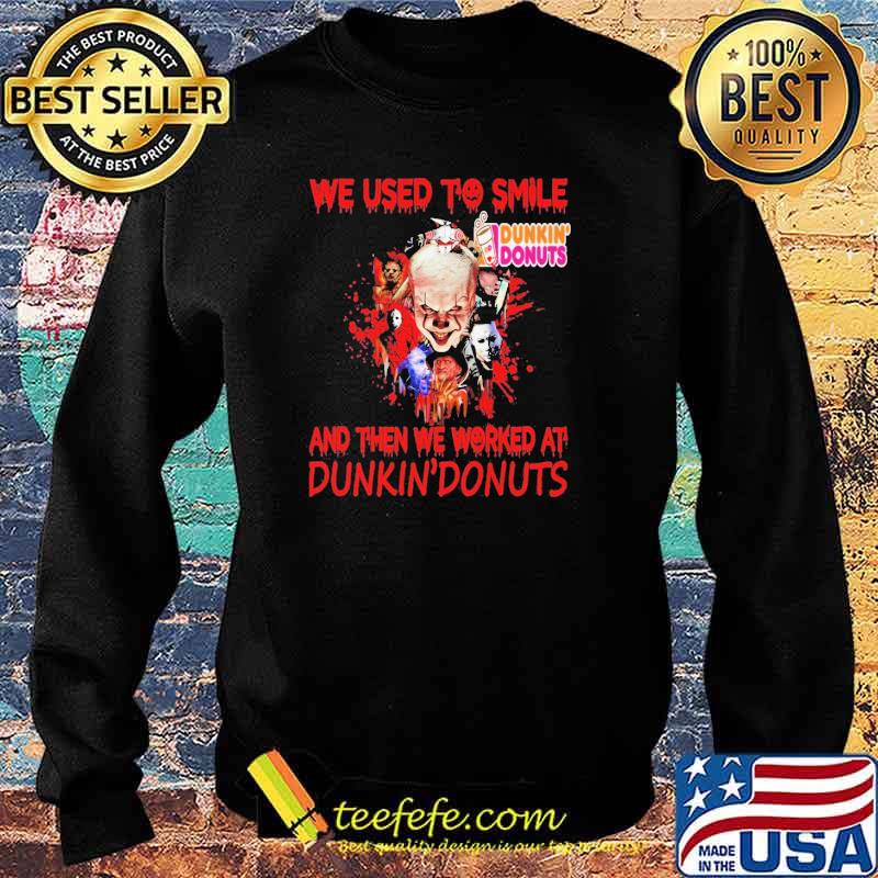 We Used To Smile And Then We Worked At Drunkin'Donuts IT Shirt Sweater We Used To Smile And Then We Worked At Drunkin'Donuts IT Shirt Sweater